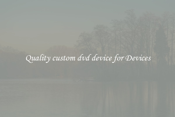 Quality custom dvd device for Devices