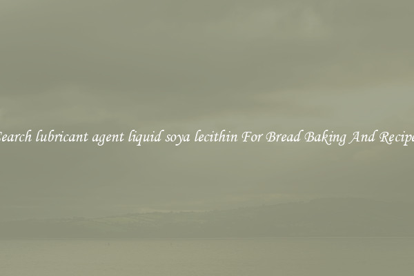 Search lubricant agent liquid soya lecithin For Bread Baking And Recipes