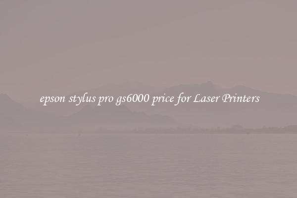 epson stylus pro gs6000 price for Laser Printers