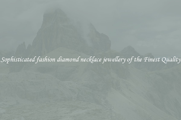 Sophisticated fashion diamond necklace jewellery of the Finest Quality