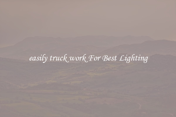 easily truck work For Best Lighting