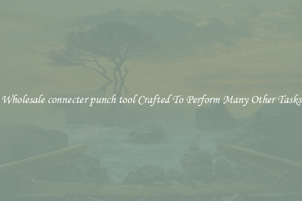 Wholesale connecter punch tool Crafted To Perform Many Other Tasks