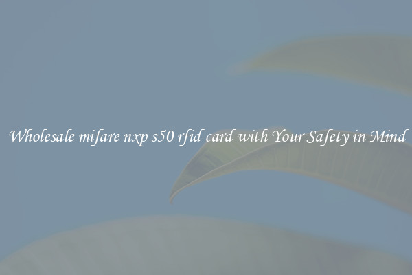 Wholesale mifare nxp s50 rfid card with Your Safety in Mind