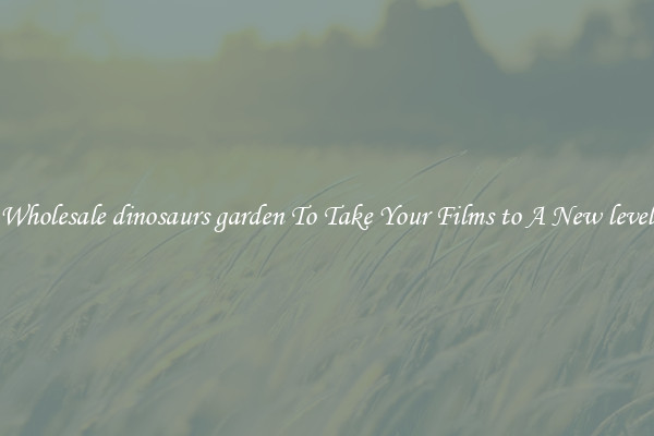 Wholesale dinosaurs garden To Take Your Films to A New level