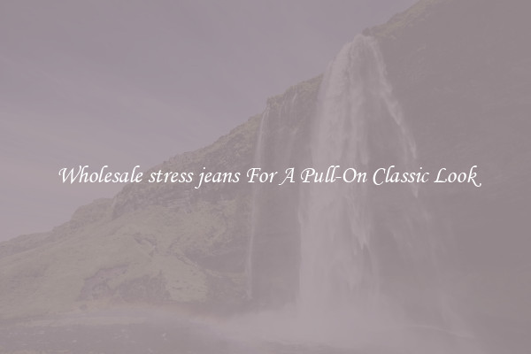 Wholesale stress jeans For A Pull-On Classic Look