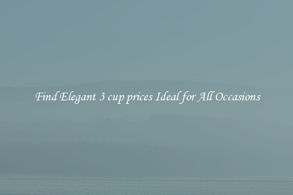 Find Elegant 3 cup prices Ideal for All Occasions