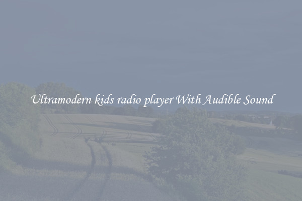 Ultramodern kids radio player With Audible Sound