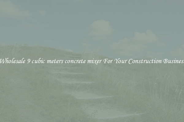 Wholesale 9 cubic meters concrete mixer For Your Construction Business