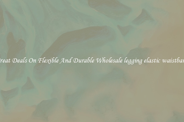 Great Deals On Flexible And Durable Wholesale legging elastic waistband