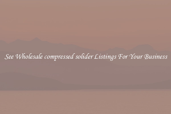 See Wholesale compressed solider Listings For Your Business