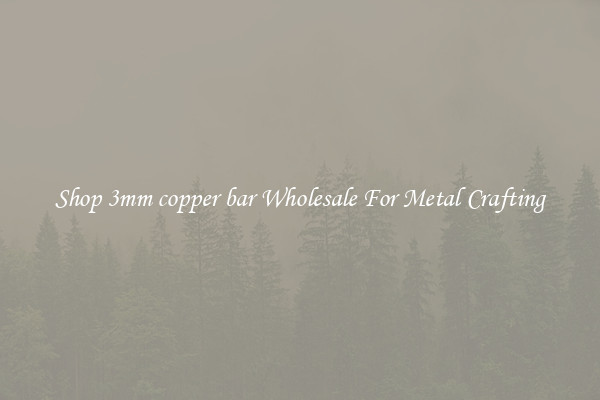 Shop 3mm copper bar Wholesale For Metal Crafting