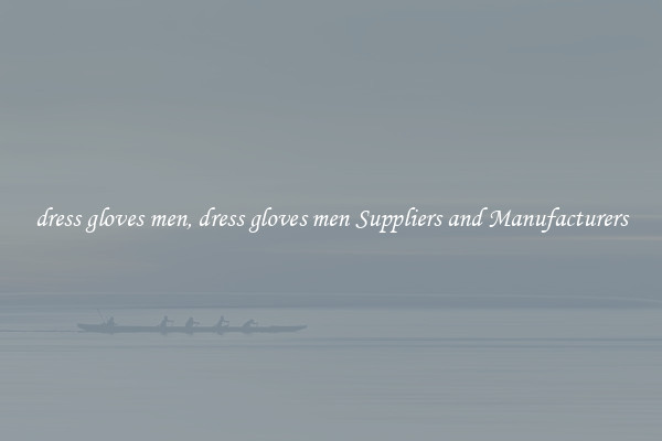 dress gloves men, dress gloves men Suppliers and Manufacturers