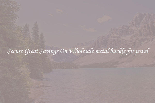 Secure Great Savings On Wholesale metal buckle for jewel
