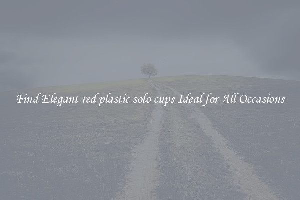 Find Elegant red plastic solo cups Ideal for All Occasions