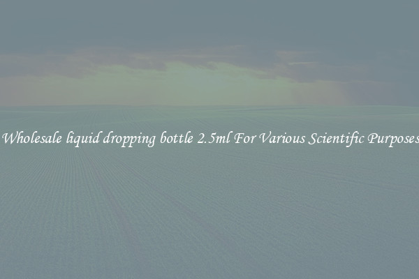 Wholesale liquid dropping bottle 2.5ml For Various Scientific Purposes