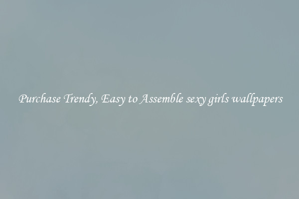 Purchase Trendy, Easy to Assemble sexy girls wallpapers