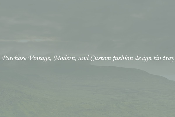 Purchase Vintage, Modern, and Custom fashion design tin tray