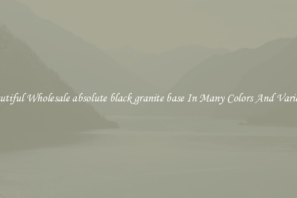 Beautiful Wholesale absolute black granite base In Many Colors And Varieties
