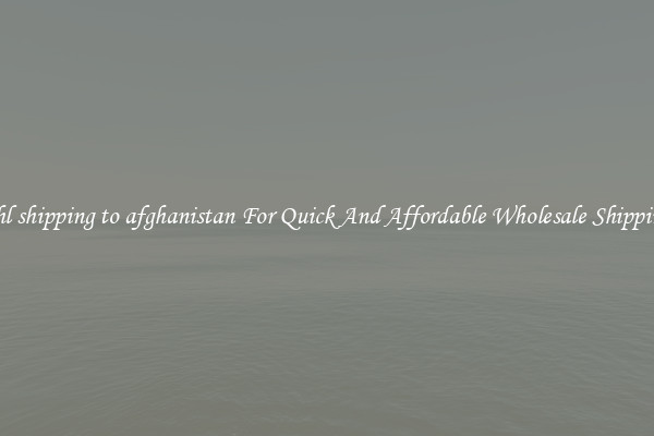 dhl shipping to afghanistan For Quick And Affordable Wholesale Shipping