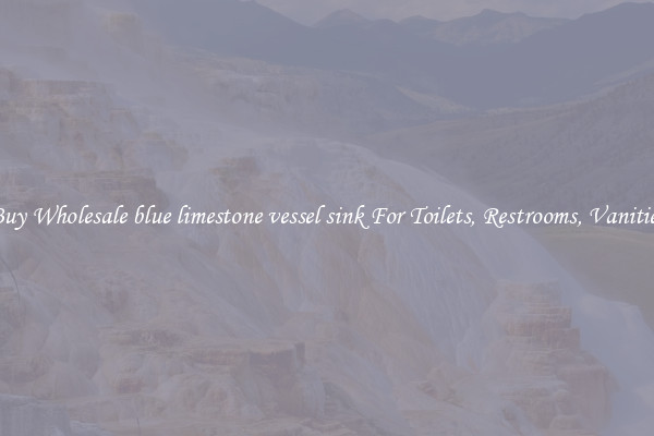 Buy Wholesale blue limestone vessel sink For Toilets, Restrooms, Vanities