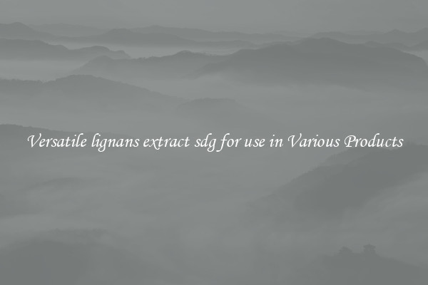 Versatile lignans extract sdg for use in Various Products