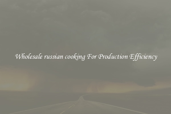 Wholesale russian cooking For Production Efficiency