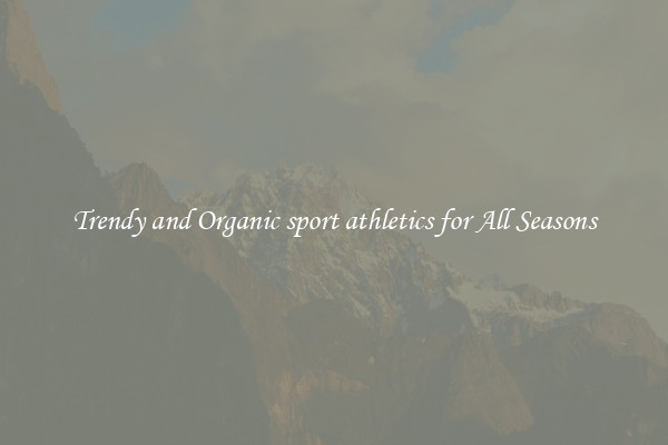 Trendy and Organic sport athletics for All Seasons