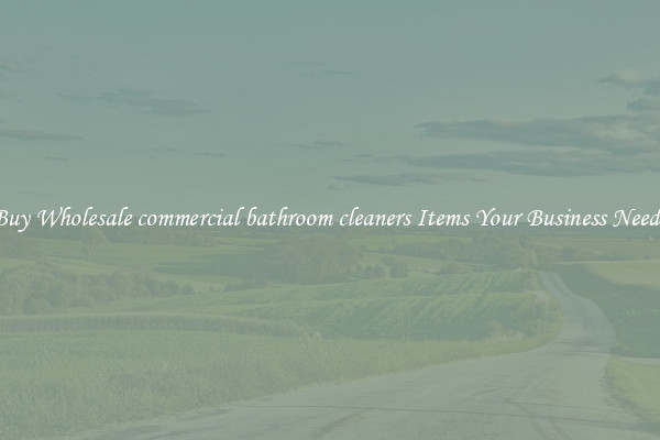 Buy Wholesale commercial bathroom cleaners Items Your Business Needs