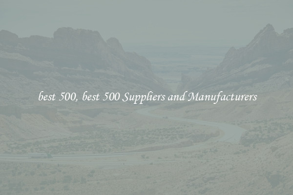 best 500, best 500 Suppliers and Manufacturers
