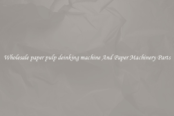 Wholesale paper pulp deinking machine And Paper Machinery Parts