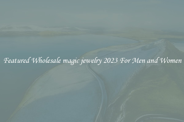 Featured Wholesale magic jewelry 2023 For Men and Women