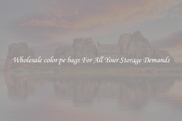 Wholesale color pe bags For All Your Storage Demands