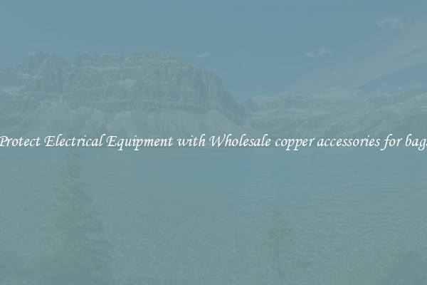 Protect Electrical Equipment with Wholesale copper accessories for bags