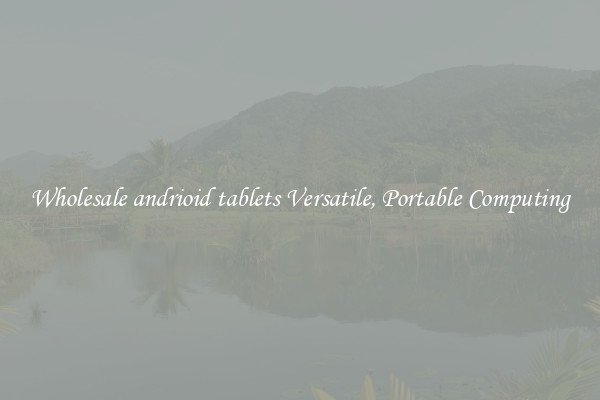 Wholesale andrioid tablets Versatile, Portable Computing