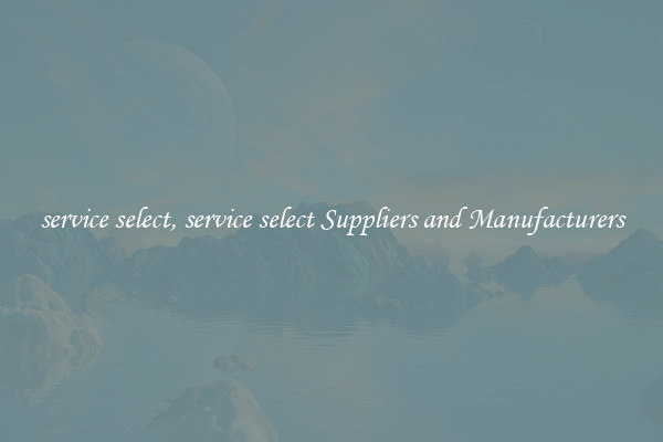 service select, service select Suppliers and Manufacturers