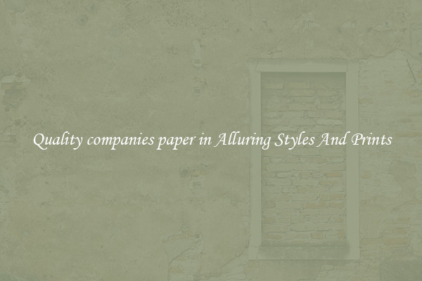 Quality companies paper in Alluring Styles And Prints