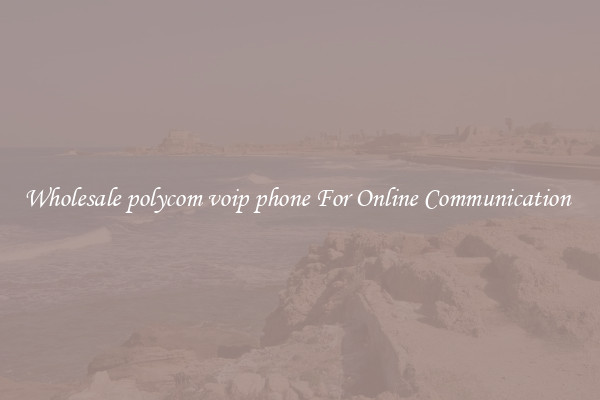 Wholesale polycom voip phone For Online Communication 