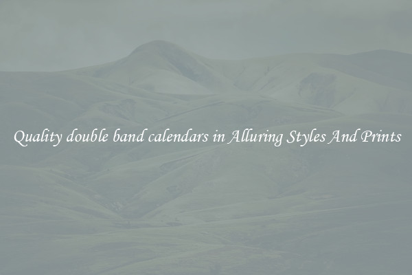 Quality double band calendars in Alluring Styles And Prints