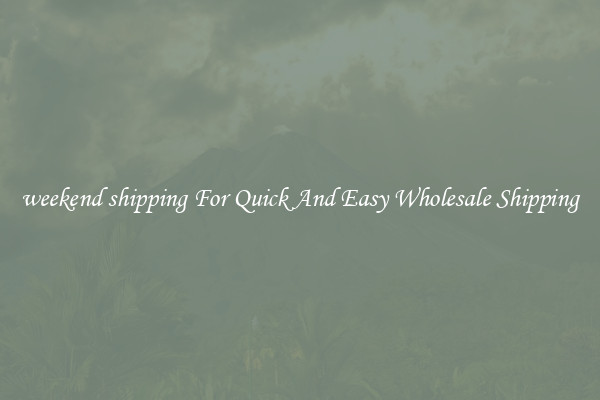 weekend shipping For Quick And Easy Wholesale Shipping