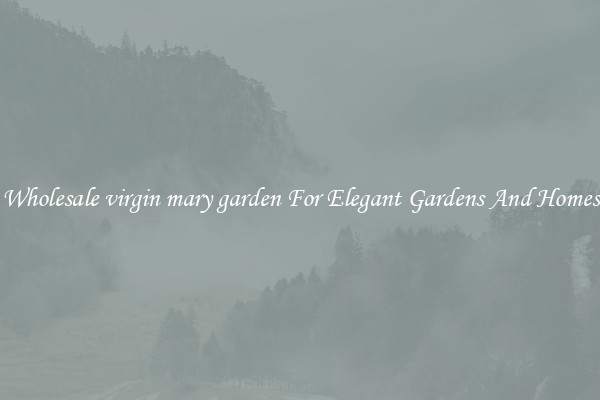 Wholesale virgin mary garden For Elegant Gardens And Homes