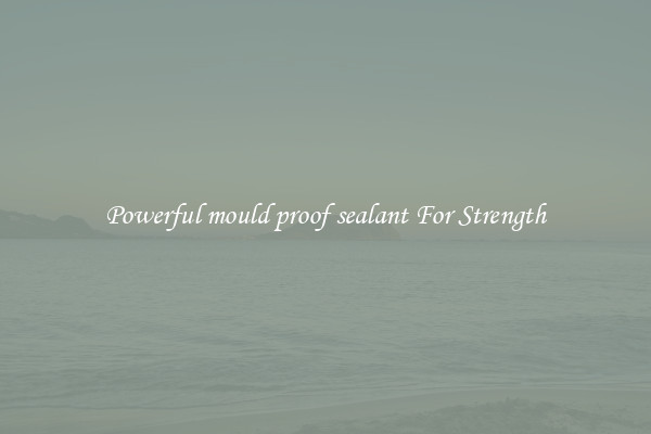 Powerful mould proof sealant For Strength