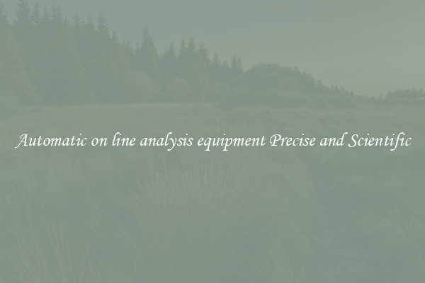 Automatic on line analysis equipment Precise and Scientific