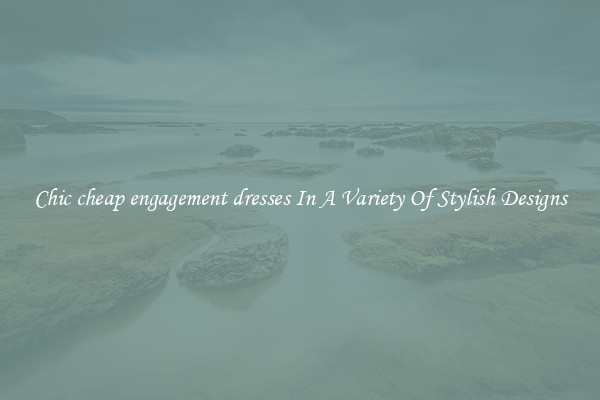Chic cheap engagement dresses In A Variety Of Stylish Designs
