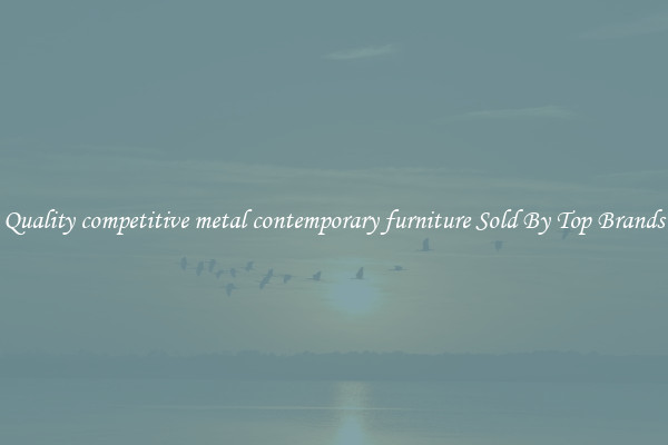 Quality competitive metal contemporary furniture Sold By Top Brands