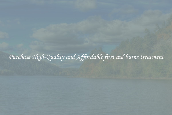 Purchase High-Quality and Affordable first aid burns treatment