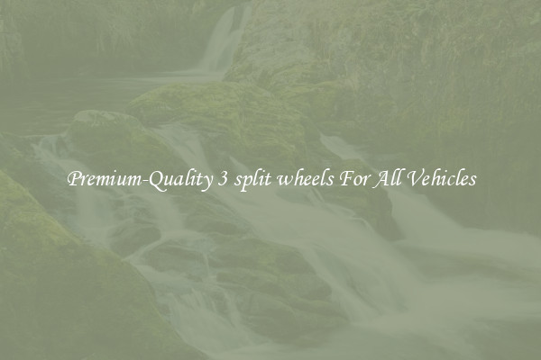 Premium-Quality 3 split wheels For All Vehicles