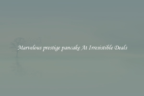 Marvelous prestige pancake At Irresistible Deals