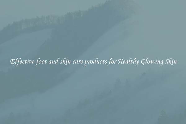 Effective foot and skin care products for Healthy Glowing Skin