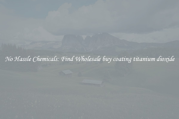 No Hassle Chemicals: Find Wholesale buy coating titanium dioxide