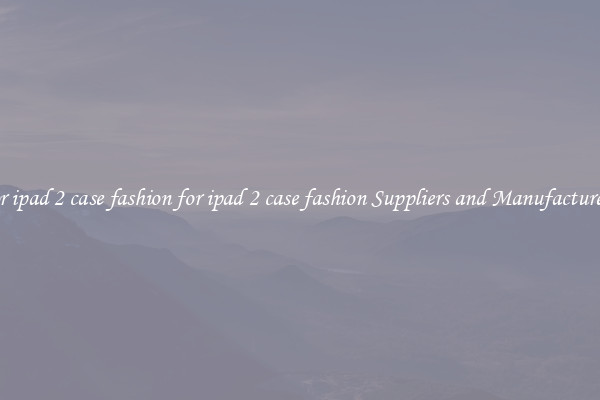 for ipad 2 case fashion for ipad 2 case fashion Suppliers and Manufacturers